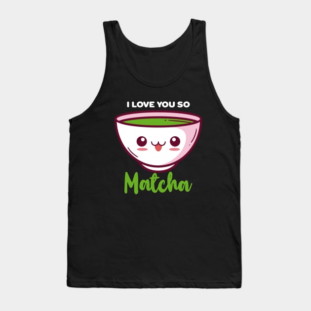 I Love You So Matcha Cute Gift for Matcha Tank Top by dconciente